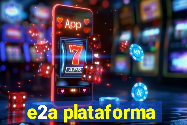 e2a plataforma