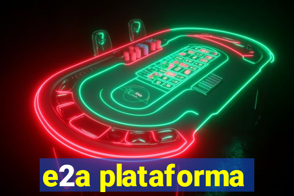 e2a plataforma