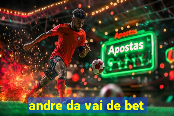 andre da vai de bet