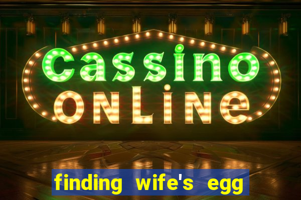 finding wife's egg money 3