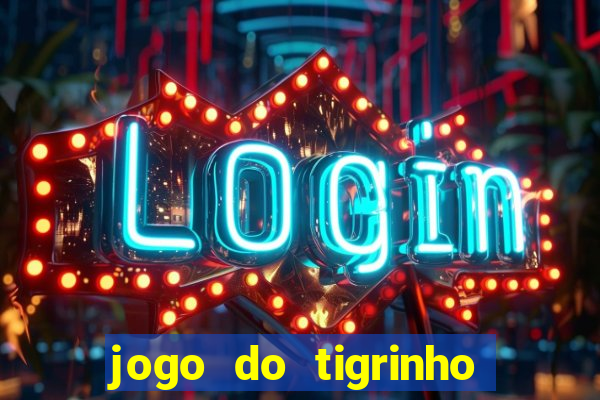 jogo do tigrinho que ganha dinheiro de verdade