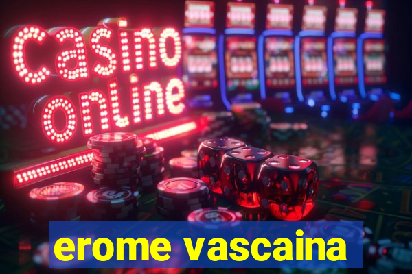 erome vascaina