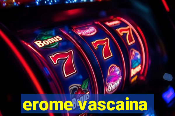 erome vascaina