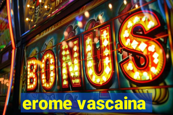 erome vascaina