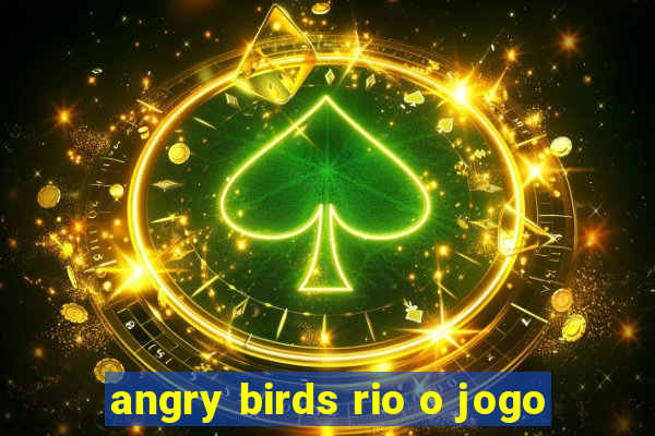 angry birds rio o jogo