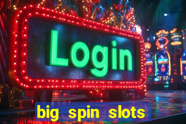 big spin slots paga mesmo