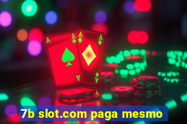 7b slot.com paga mesmo