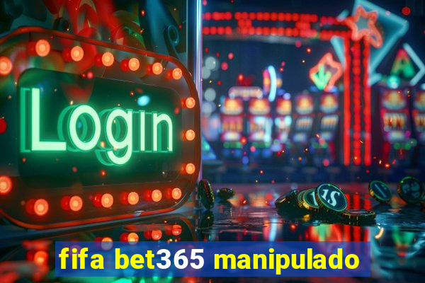 fifa bet365 manipulado