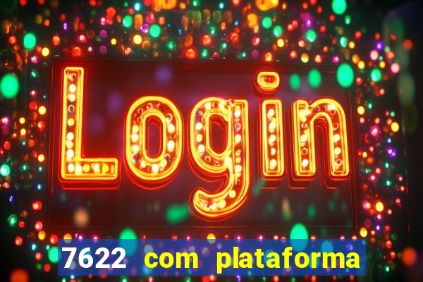 7622 com plataforma de jogos