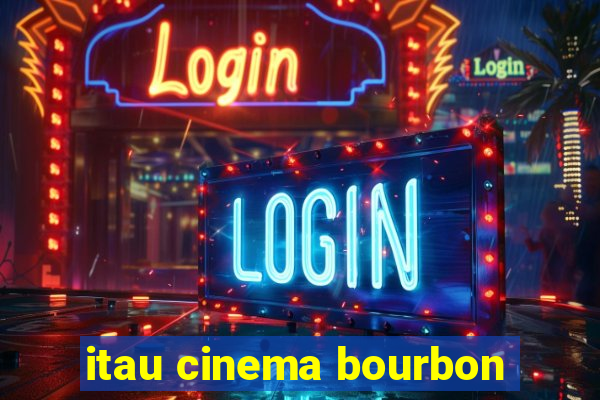 itau cinema bourbon