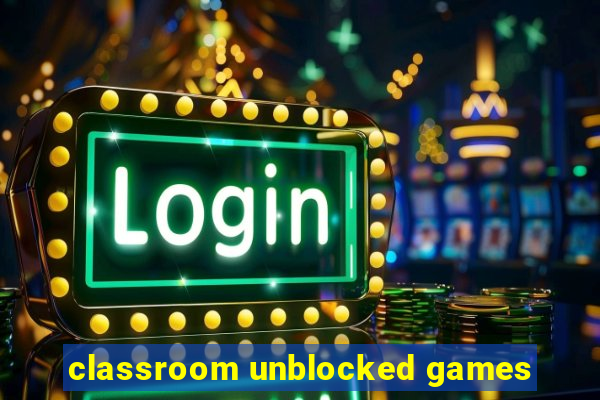 classroom unblocked games