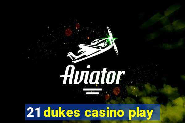 21 dukes casino play