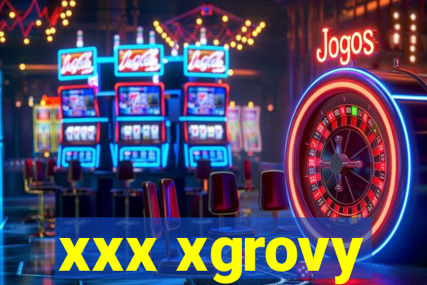 xxx xgrovy