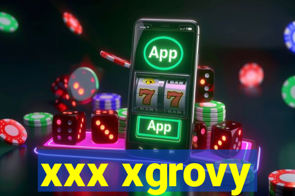 xxx xgrovy