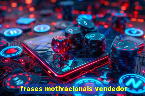 frases motivacionais vendedor