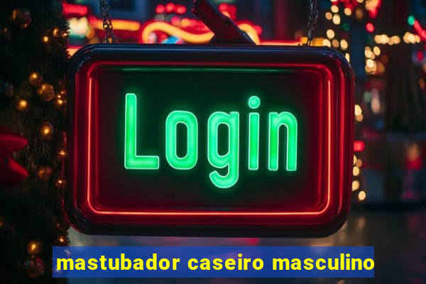 mastubador caseiro masculino