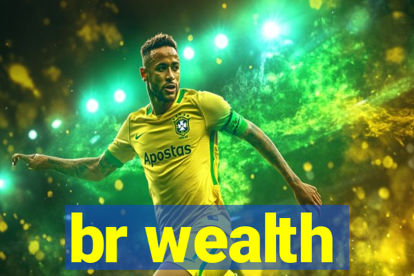 br wealth