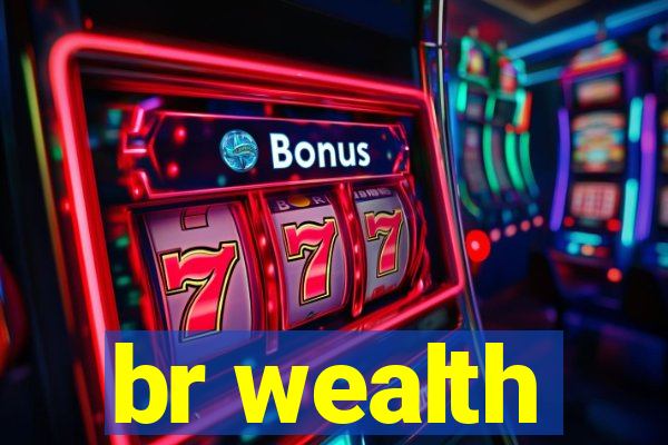 br wealth