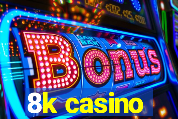 8k casino