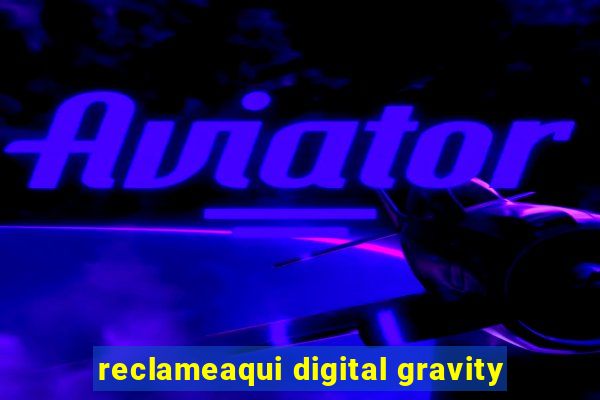 reclameaqui digital gravity