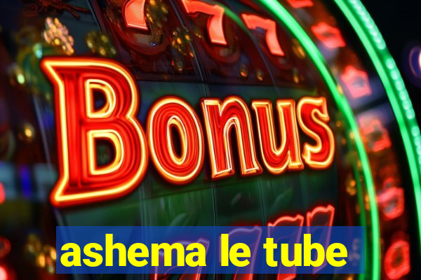 ashema le tube