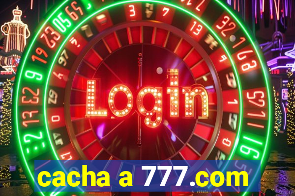 cacha a 777.com