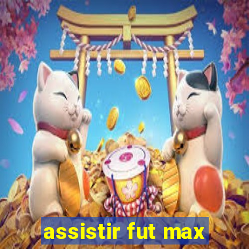 assistir fut max