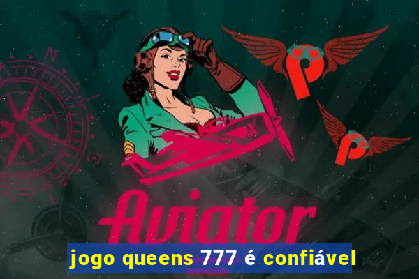 jogo queens 777 é confiável