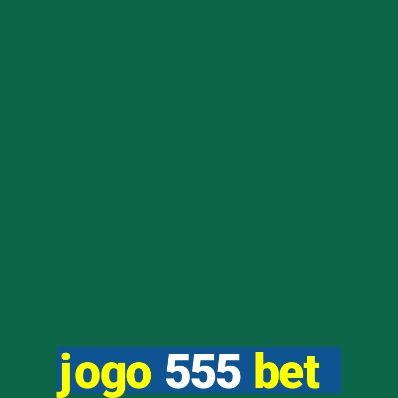 jogo 555 bet