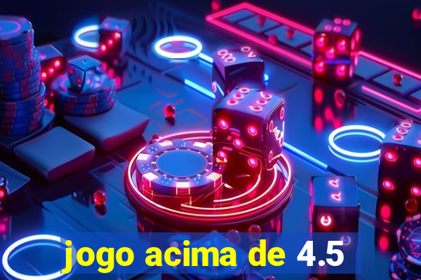 jogo acima de 4.5