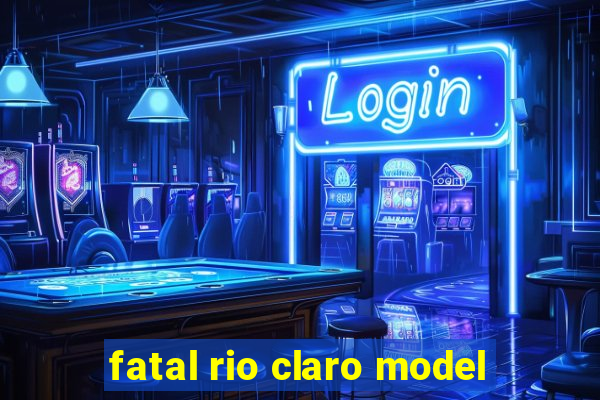 fatal rio claro model