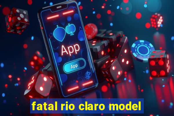 fatal rio claro model