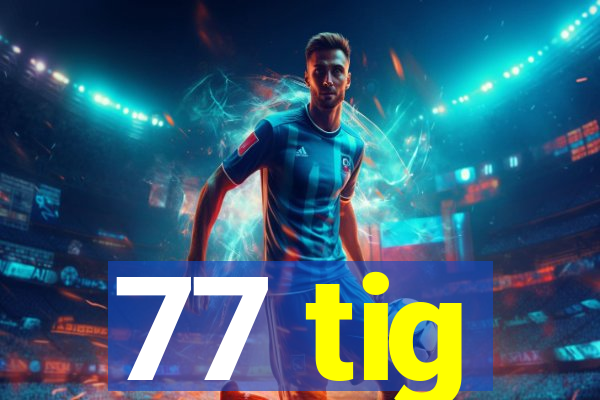 77 tig