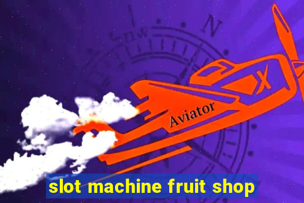 slot machine fruit shop