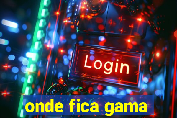 onde fica gama