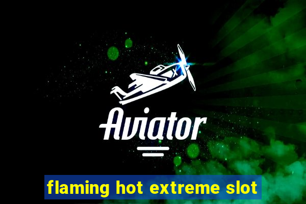 flaming hot extreme slot