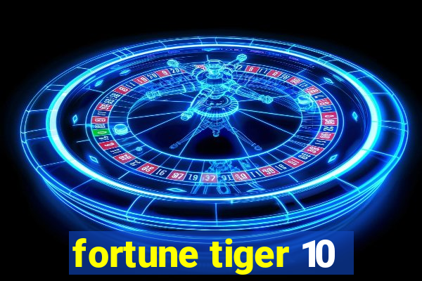 fortune tiger 10