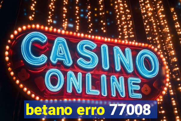 betano erro 77008