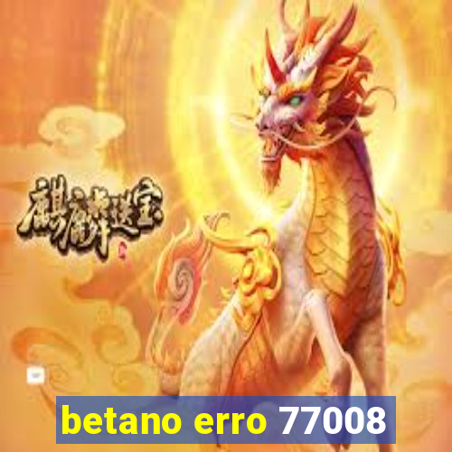 betano erro 77008