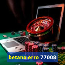 betano erro 77008