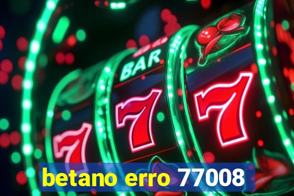 betano erro 77008