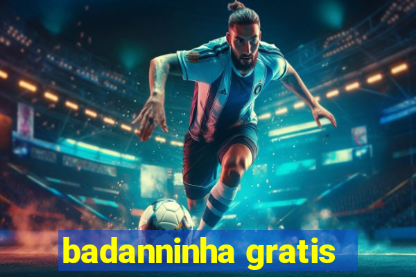 badanninha gratis