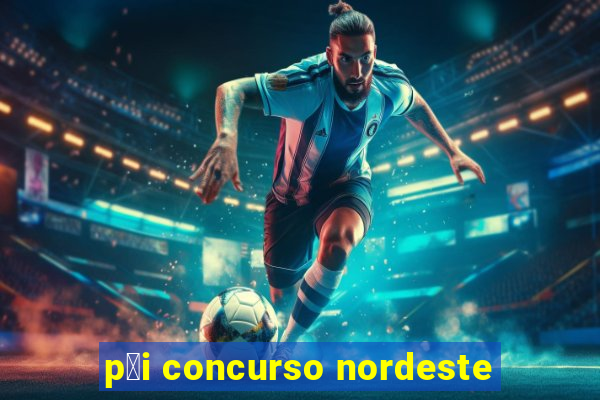 p莽i concurso nordeste