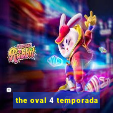 the oval 4 temporada