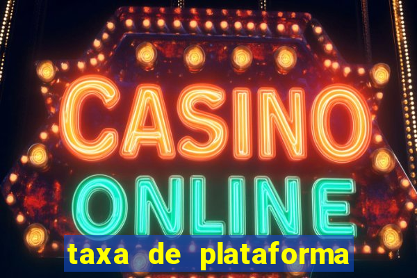 taxa de plataforma de jogos