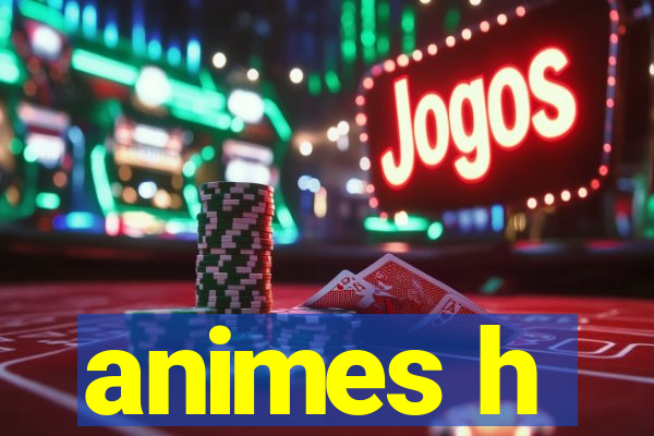 animes h