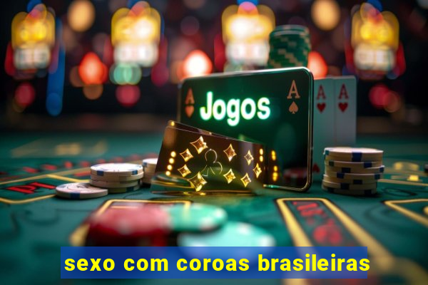 sexo com coroas brasileiras