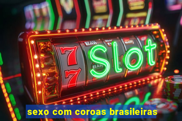 sexo com coroas brasileiras