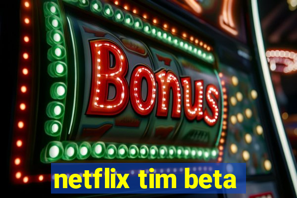 netflix tim beta