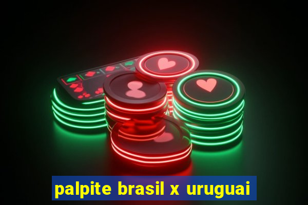 palpite brasil x uruguai